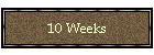 10 Weeks