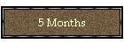 5 Months