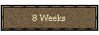 8 Weeks