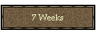 7 Weeks